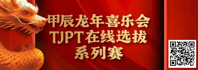 【DD扑克】在线选拔丨甲辰龙年喜乐会TJPT在线选拔系列赛剩余赛事将于3月6日至9日进行！